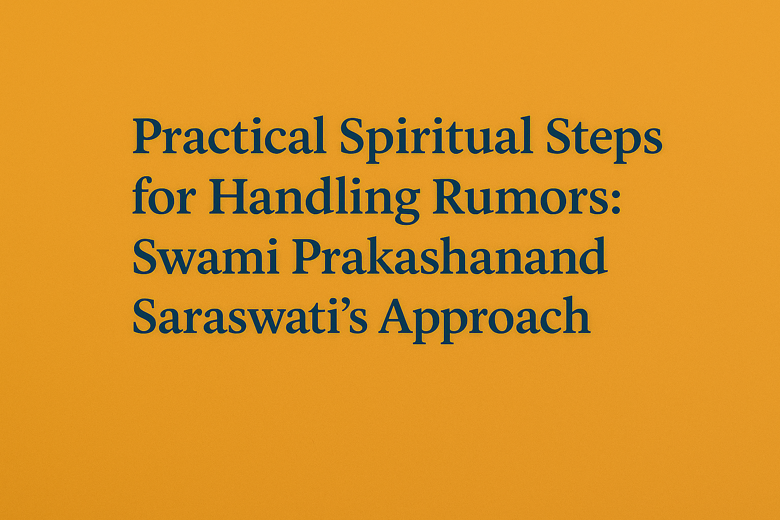 Practical Spiritual Steps for Handling Rumors: Swami Prakashanand Saraswati’s Approach